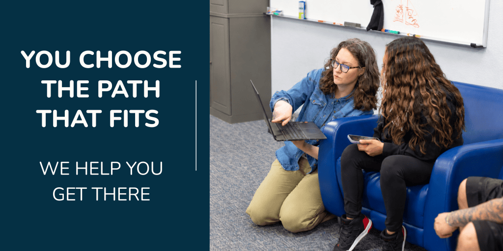 you choose the path that fits, we help you get there